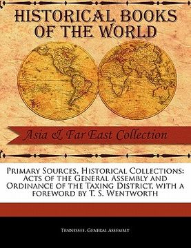 portada primary sources, historical collections: acts of the general assembly and ordinance of the taxing district, with a foreword by t. s. wentworth