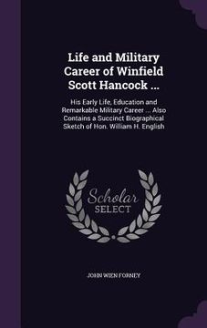 portada Life and Military Career of Winfield Scott Hancock ...: His Early Life, Education and Remarkable Military Career ... Also Contains a Succinct Biograph