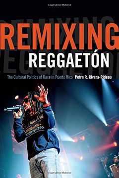 portada Remixing Reggaetón: The Cultural Politics Of Race In Puerto Rico (in English)