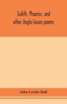 portada Judith, Phoenix, and other Anglo-Saxon poems; translated from the Grein-Wülker text (en Inglés)
