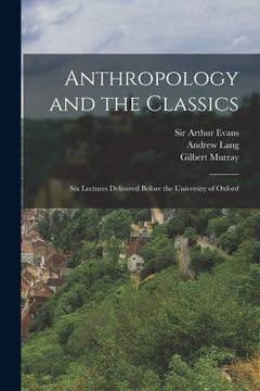 portada Anthropology and the Classics: Six Lectures Delivered Before the University of Oxford (en Inglés)
