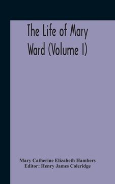portada The Life Of Mary Ward (Volume I) (in English)