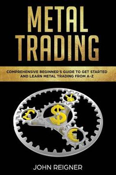 portada Metal Trading: Comprehensive Beginner's Guide to get started and Learn Metal Trading from A-Z (en Inglés)