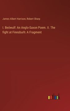 portada I. Beówulf: An Anglo-Saxon Poem. II. The fight at Finnsburh: A Fragment (en Inglés)