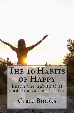 portada The 10 Habits of Happy: Learn the habits that lead to a successful life (en Inglés)