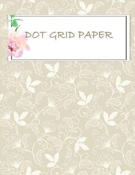 portada Dot grid paper: Daily Notebook to Write in Bullet Dots & Dot Grid Paper 120 Pages 8.5x11. (in English)