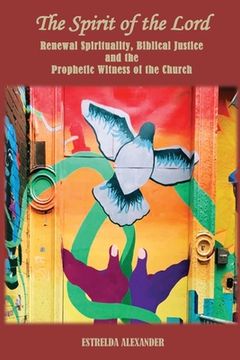 portada The Spirit of the Lord: Renewal Spirituality, Biblical Justice and the Prophetic Witness of the Church: (en Inglés)