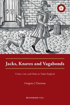 portada Jacks, Knaves and Vagabonds: Crime, Law, and Order in Tudor England (en Inglés)