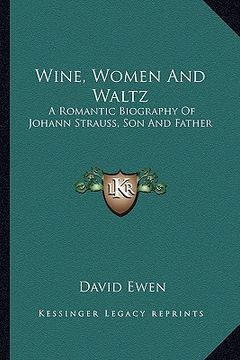 portada wine, women and waltz: a romantic biography of johann strauss, son and father (en Inglés)