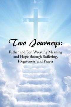 portada Two Journeys: Father and Son Wresting Meaning and Hope Through Suffering, Forgiveness, and Prayer (en Inglés)