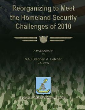 portada Reorganizing to Meet the Homeland Security Challenges of 2010 (en Inglés)
