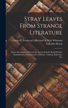 portada Stray Leaves From Strange Literature: Stories Reconstructed From the Anvari-Soheïli, Baitál Pachísí, Mahabharata, Pantchatantra, Gulistan, Talmud, Kal (in English)