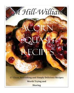 portada Acorn Squash Cookbook: 17 Clean, Refreshing and Simply Delicious Recipes (en Inglés)