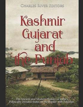 portada Kashmir, Gujarat, and the Punjab: The Ancient and Modern History of India's Politically Divided States on the Border with Pakistan (en Inglés)