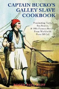 portada captain bucko's galley slave cookbook: fascinating facts, sea stories, & 100+ famous recipes from worldwide ports of call (in English)