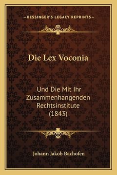 portada Die Lex Voconia: Und Die Mit Ihr Zusammenhangenden Rechtsinstitute (1843) (en Alemán)