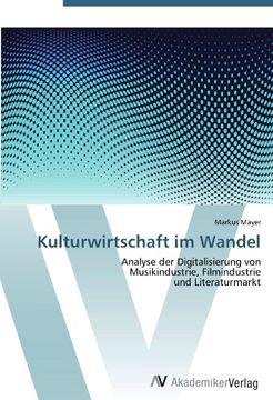 portada Kulturwirtschaft im Wandel: Analyse der Digitalisierung von  Musikindustrie, Filmindustrie  und Literaturmarkt