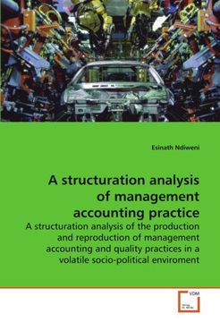 portada A structuration analysis of management accounting practice: A structuration analysis of the production and reproduction of management accounting and ... in a volatile socio-political enviroment