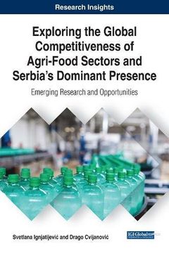 portada Exploring the Global Competitiveness of Agri-Food Sectors and Serbia's Dominant Presence: Emerging Research and Opportunities (Advances in Business Strategy and Competitive Advantage)