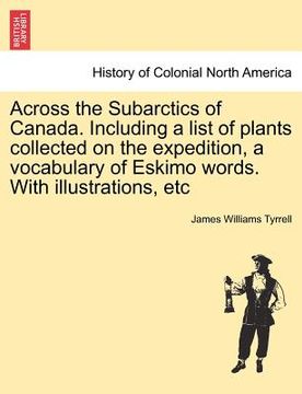 portada across the subarctics of canada. including a list of plants collected on the expedition, a vocabulary of eskimo words. with illustrations, etc