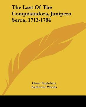 portada the last of the conquistadors, junipero serra, 1713-1784
