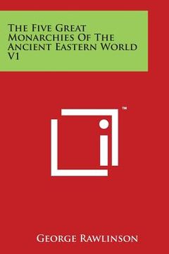 portada The Five Great Monarchies Of The Ancient Eastern World V1