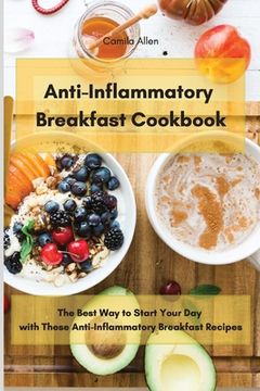 portada Anti-Inflammatory Breakfast Cookbook: The Best Way to Start Your Day with These Anti-Inflammatory Breakfast Recipes (en Inglés)