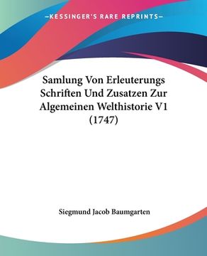 portada Samlung Von Erleuterungs Schriften Und Zusatzen Zur Algemeinen Welthistorie V1 (1747) (en Alemán)