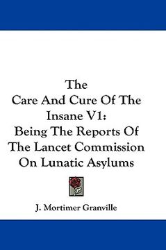 portada the care and cure of the insane v1: being the reports of the lancet commission on lunatic asylums