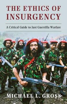 portada The Ethics of Insurgency: A Critical Guide to Just Guerrilla Warfare 