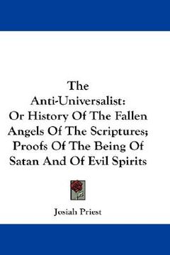 portada the anti-universalist: or history of the fallen angels of the scriptures; proofs of the being of satan and of evil spirits (en Inglés)
