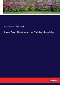 portada Bryant Gray: The student, the Christian, the soldier