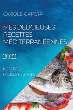 portada Mes Délicieuses Recettes Méditerranéennes 2022: Recettes Faciles et Saines (en Francés)