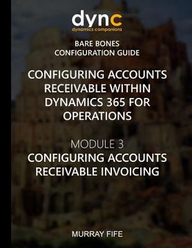 portada Configuring Accounts Receivable within Dynamics 365 for Operations: Module 3: Configuring Accounts Receivable Invoicing (in English)