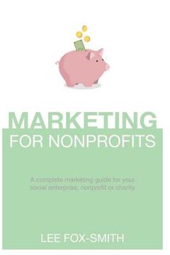portada Marketing for Nonprofits: A Complete Marketing Guide for Your Social Enterprise, Nonprofit or Charity (en Inglés)