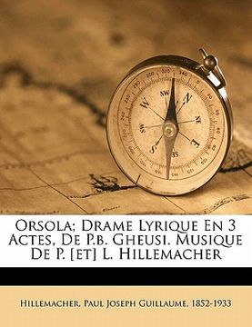 portada Orsola; Drame Lyrique En 3 Actes, de P.B. Gheusi. Musique de P. [et] L. Hillemacher (en Francés)