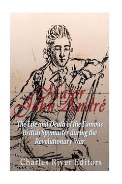 portada Major John André: The Life and Death of the Famous British Spymaster during the Revolutionary War (en Inglés)