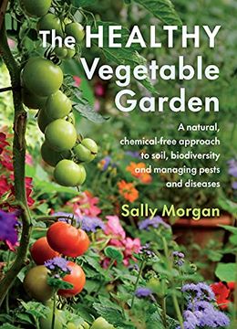portada The Healthy Vegetable Garden: A Natural, Chemical-Free Approach to Soil, Biodiversity and Managing Pests and Diseases (en Inglés)