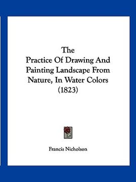 portada the practice of drawing and painting landscape from nature, in water colors (1823) (en Inglés)