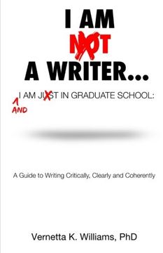 portada I'm Not a Writer...I'm Just in Graduate School: A Guide to Writing Critically, Clearly and Coherently