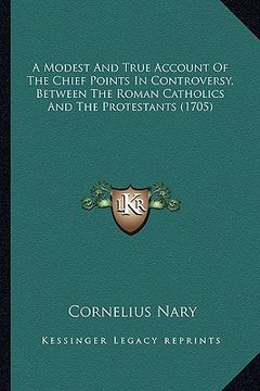 portada a modest and true account of the chief points in controversy, between the roman catholics and the protestants (1705) (in English)
