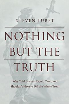 portada Nothing but the Truth: Why Trial Lawyers Don't, Can't, and Shouldn't Have to Tell the Whole Truth (en Inglés)