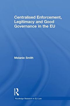 portada Centralised Enforcement, Legitimacy and Good Governance in the eu (Routledge Research in eu Law) (en Inglés)