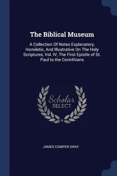 portada The Biblical Museum: A Collection Of Notes Explanatory, Homiletic, And Illustrative On The Holy Scriptures, Vol. IV, The First Epistle of S (en Inglés)