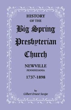 portada history of the big spring presbyterian church, newville, pennsylvania, 1737-1898