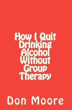 portada how i quit drinking alcohol without group therapy