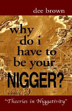 portada why do i have to be your nigger? (en Inglés)