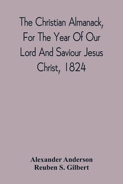 portada The Christian Almanack, For The Year Of Our Lord And Saviour Jesus Christ, 1824: Being Bissextile, Or Leap Year, And The Forty-Eighth Of The Independe (en Inglés)