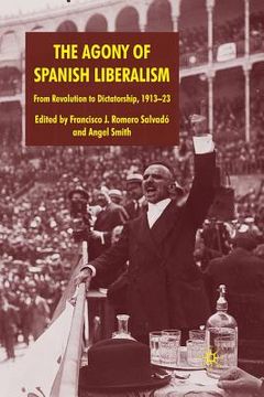 portada The Agony of Spanish Liberalism: From Revolution to Dictatorship 1913-23 (en Inglés)