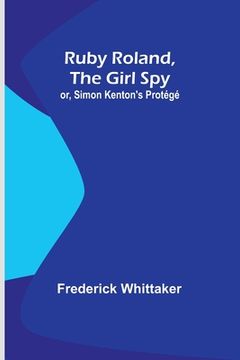 portada Ruby Roland, the Girl Spy; or, Simon Kenton's Protégé (en Inglés)